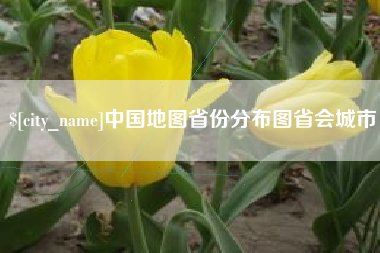 咸阳中国地图省份分布图省会城市
