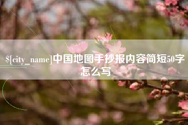 咸阳中国地图手抄报内容简短50字怎么写
