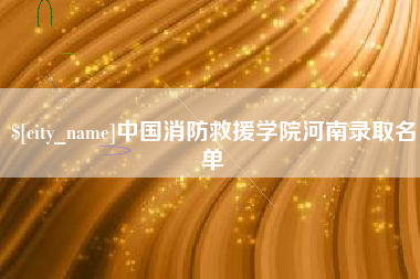咸阳中国消防救援学院河南录取名单