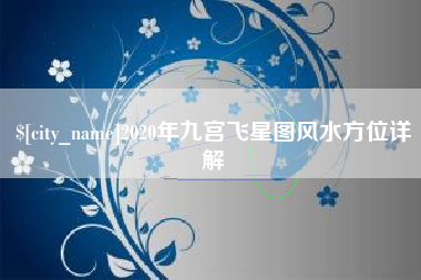 咸阳2020年九宫飞星图风水方位详解