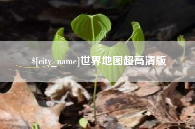 咸阳世界地图超高清版