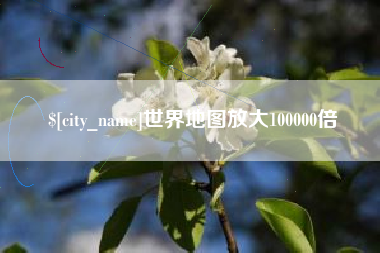 咸阳世界地图放大100000倍