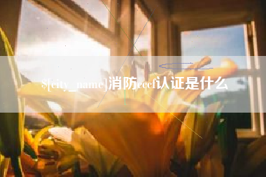 咸阳消防cccf认证是什么