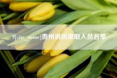 咸阳贵州消防录取人员名单