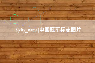 咸阳中国冠军标志图片