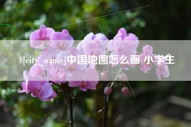 咸阳中国地图怎么画 小学生
