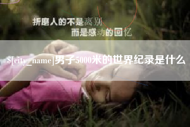 咸阳男子5000米的世界纪录是什么