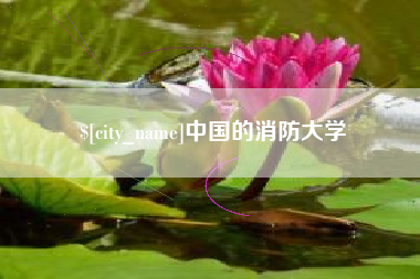 咸阳中国的消防大学