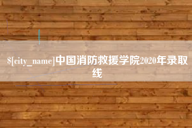 咸阳中国消防救援学院2020年录取线