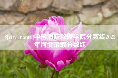 咸阳中国消防救援学院分数线2023年河北录取分数线