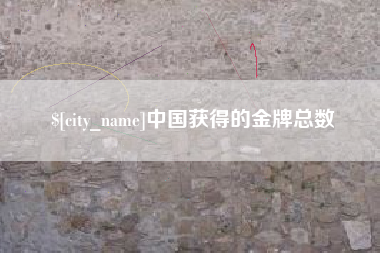 咸阳中国获得的金牌总数