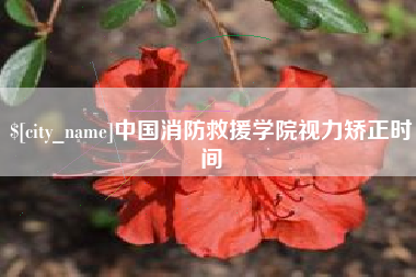咸阳中国消防救援学院视力矫正时间