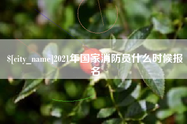 咸阳2021年国家消防员什么时候报名