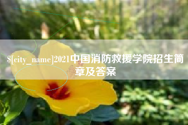 咸阳2021中国消防救援学院招生简章及答案