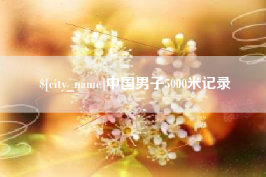 咸阳中国男子5000米记录