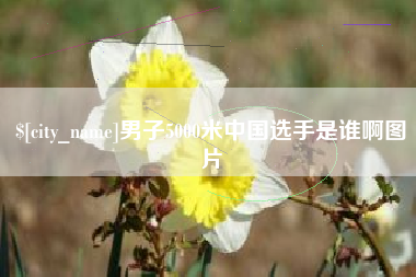 咸阳男子5000米中国选手是谁啊图片