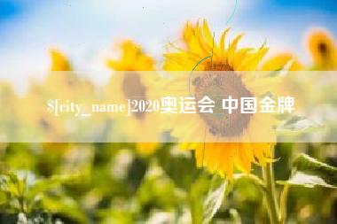 咸阳2020奥运会 中国金牌