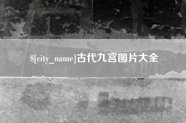 咸阳古代九宫图片大全