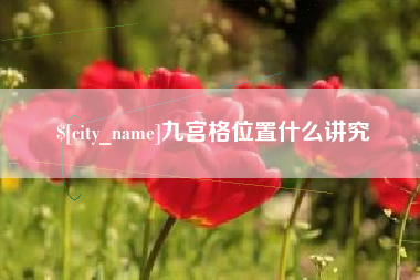 咸阳九宫格位置什么讲究